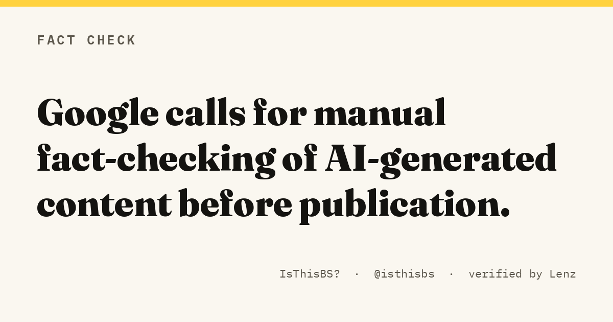 Google calls for manual fact-checking of AI-generated content before publication.